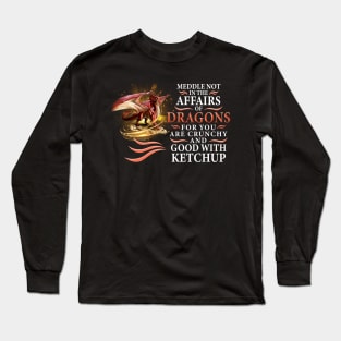 Meddle not in the affairs of dragons for you arre crunchy Long Sleeve T-Shirt